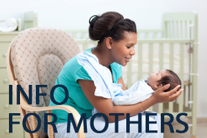 A mother cradling her baby in chair with a blurred image of a crib in the background. With navy blue text stating information for mothers below her.